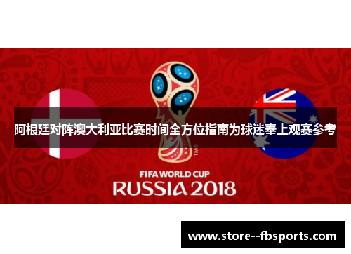 阿根廷对阵澳大利亚比赛时间全方位指南为球迷奉上观赛参考 阿根廷对阵澳大利亚比赛时间全方位指南为球迷奉上观赛参考
