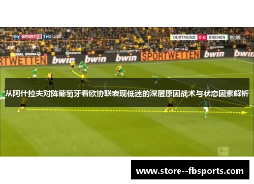 从阿什拉夫对阵葡萄牙看欧协联表现低迷的深层原因战术与状态因素解析