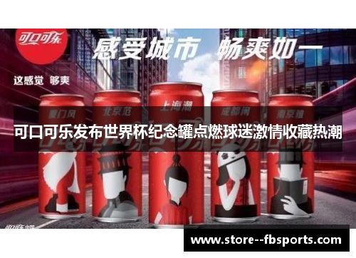 可口可乐发布世界杯纪念罐点燃球迷激情收藏热潮